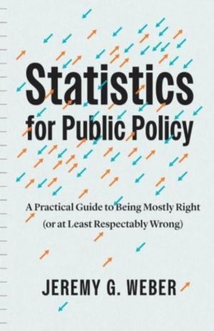 Statistics for Public Policy - A Practical Guide to Being Mostly Right (or