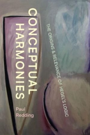 Conceptual Harmonies - The Origins and Relevance of HegelÔÇÖs Logic
