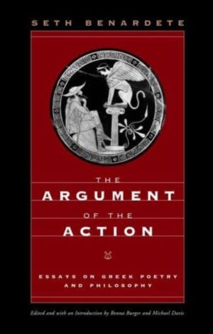 Argument of the Action - Essays on Greek Poetry and Philosophy