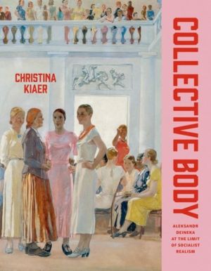 Collective Body - Aleksandr Deineka at the Limit of Socialist Realism