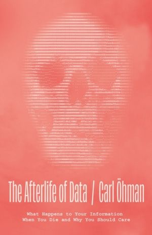 Afterlife of Data - What Happens to Your Information When You Die and Why Y