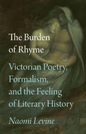 Burden of Rhyme - Victorian Poetry, Formalism, and the Feeling of Literary