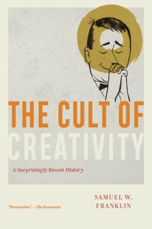 Cult of Creativity - A Surprisingly Recent History