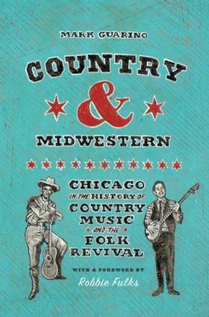 Country and Midwestern - Chicago in the History of Country Music and the Fo