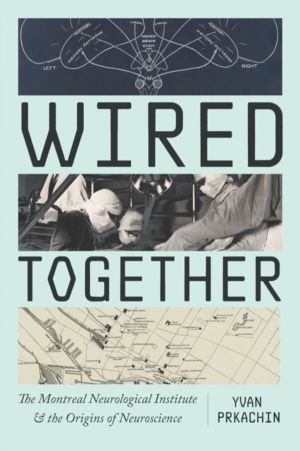 Wired Together - The Montreal Neurological Institute and the Origins of Neu