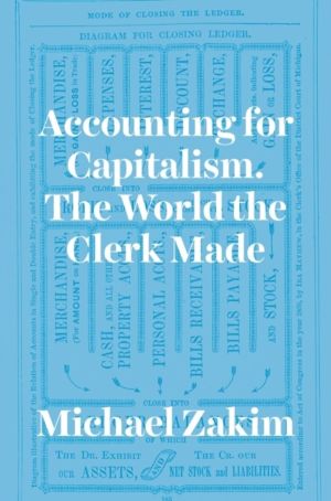 Accounting for Capitalism - The World the Clerk Made
