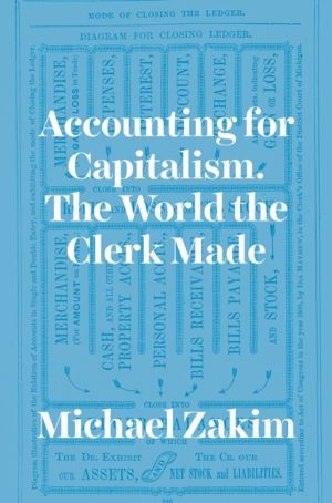 Accounting for Capitalism - The World the Clerk Made