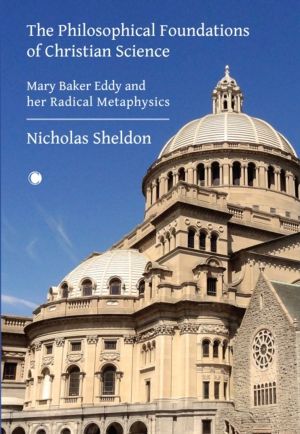The Philosophical Foundations of Christian Science - Mary Baker Eddy and he