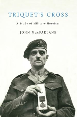 Triquet's Cross - A Study of Military Heroism
