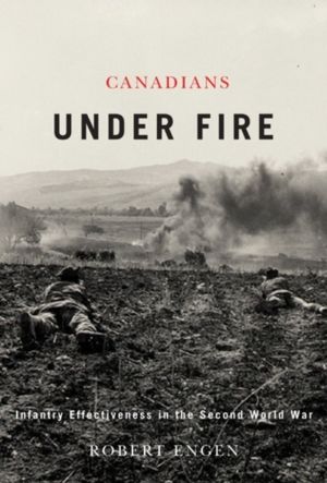 Canadians Under Fire - Infantry Effectiveness in the Second World War