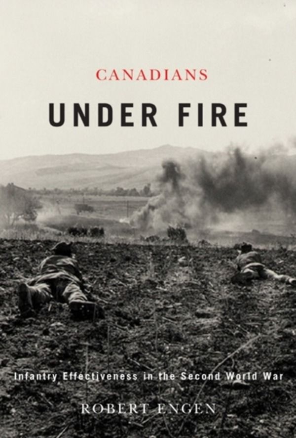 Canadians Under Fire - Infantry Effectiveness in the Second World War