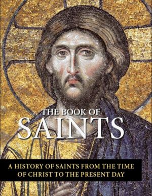 Book of Saints - A History of Saints From the Time of Christ to the Present