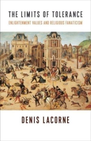 The Limits of Tolerance - Enlightenment Values and Religious Fanaticism