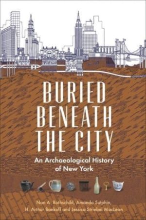Buried Beneath the City - An Archaeological History of New York