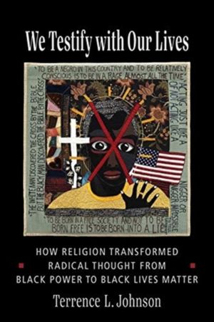 We Testify with Our Lives - How Religion Transformed Radical Thought from B