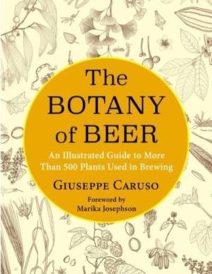 Botany of Beer - An Illustrated Guide to More Than 500 Plants Used in Brewi