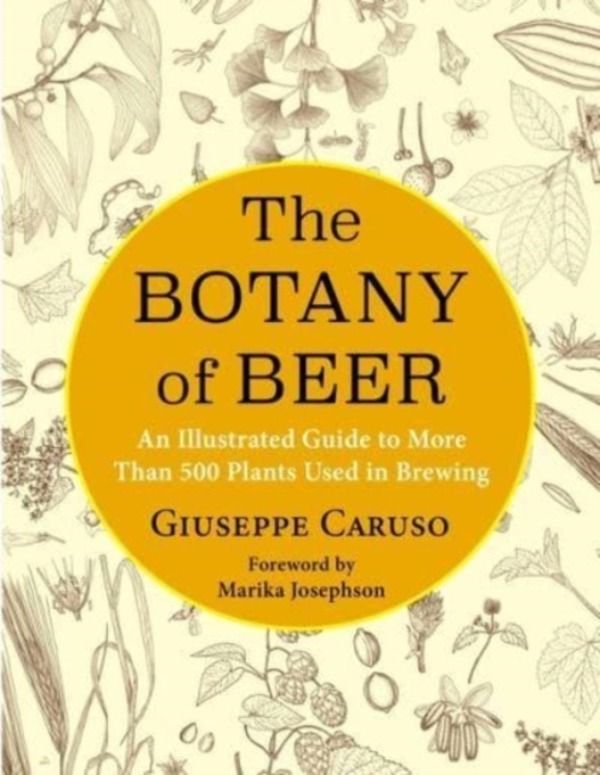 The Botany of Beer - An Illustrated Guide to More Than 500 Plants Used in B