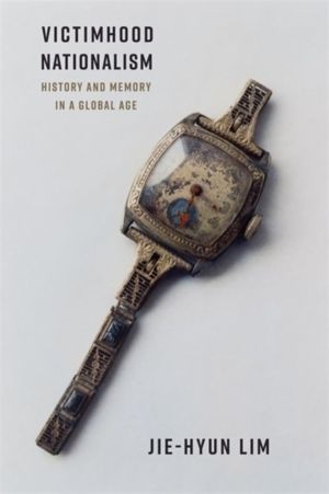 Victimhood Nationalism - History and Memory in a Global Age
