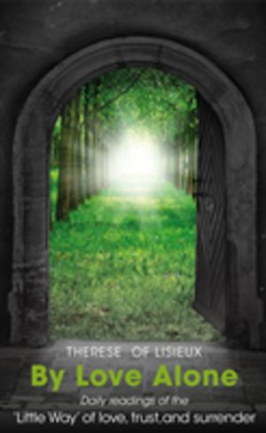 By Love Alone - Daily Readings of the ÔÇÿLittle WayÔÇÖ of love, trust, and