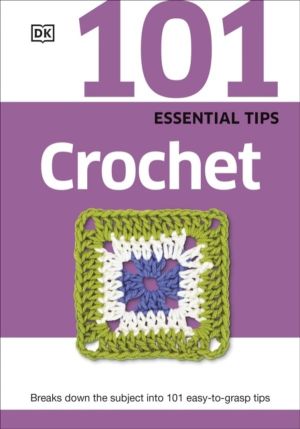 101 Essential Tips Crochet - Breaks Down the Subject into 101 Easy-to-Grasp