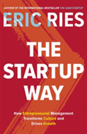 Startup Way - How Entrepreneurial Management Transforms Culture and Drives