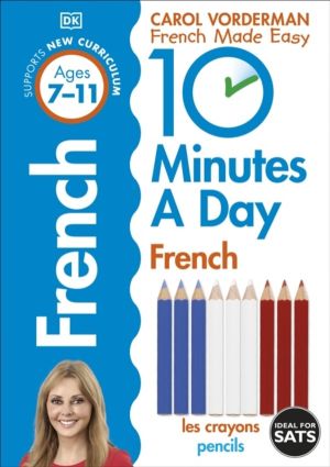 10 Minutes A Day French, Ages 7-11 (Key Stage 2) - Supports the National Cu