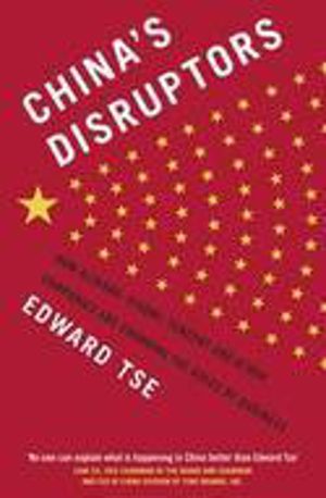 China's Disruptors - How Alibaba, Xiaomi, Tencent, and Other Companies are