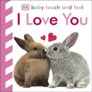 Baby Touch and Feel I Love You - An Interactive Heartwarming Board Book