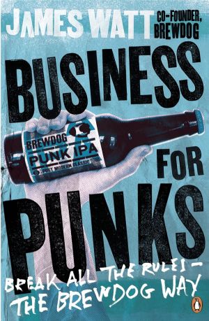 Business for Punks - Break All the Rules ÔÇô the BrewDog Way