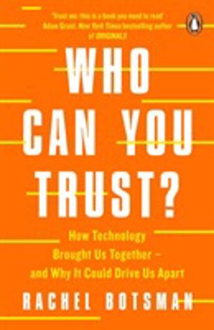 Who Can You Trust? - How Technology Brought Us Together ÔÇô and Why It Coul