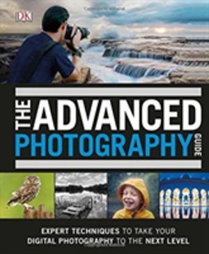 Advanced Photography Guide - The Ultimate Step-by-Step Manual for Getting t