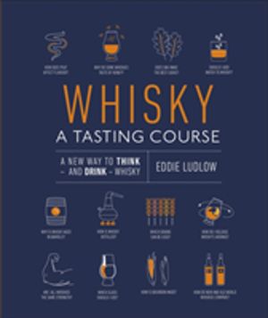 Whisky A Tasting Course - A New Way to Think ÔÇô and Drink ÔÇô Whisky