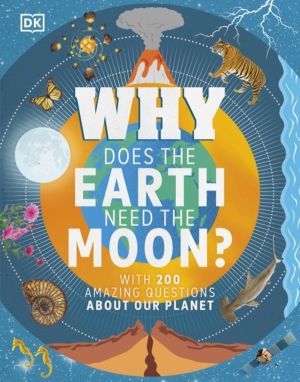 Why Does the Earth Need the Moon? - With 200 Amazing Questions About Our Pl