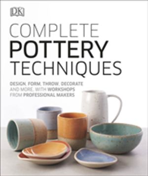 Complete Pottery Techniques - Design, Form, Throw, Decorate and More, with
