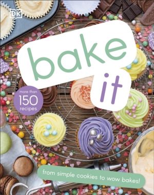 Bake It - More Than 150 Recipes for Kids from Simple Cookies to Creative Ca