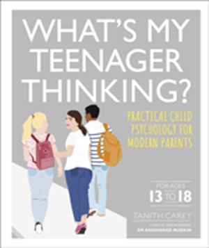 What's My Teenager Thinking? - Practical child psychology for modern parent