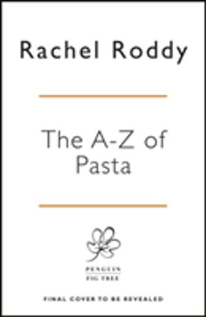 A-Z of Pasta - Stories, Shapes, Sauces, Recipes