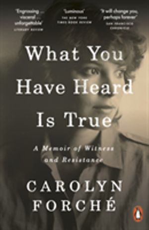 What You Have Heard Is True - A Memoir of Witness and Resistance