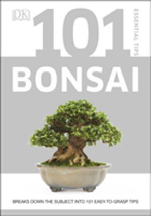 101 Essential Tips Bonsai - Breaks Down the Subject into 101 Easy-to-Grasp