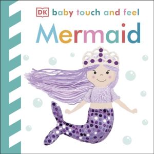 Baby Touch and Feel Mermaid - An Interactive Ocean Princess Board Book