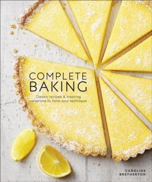 Complete Baking - Classic Recipes and Inspiring Variations to Hone Your Tec