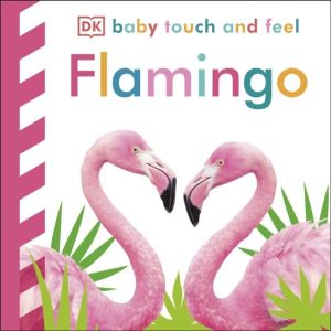 Baby Touch and Feel Flamingo - An Interactive Tropical Bird Board Book