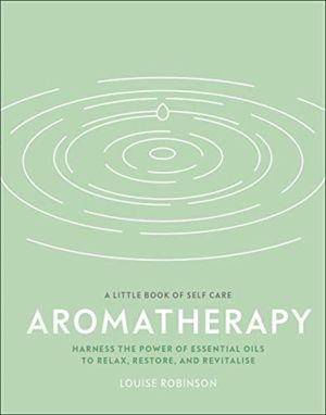Aromatherapy - Harness the Power of Essential Oils to Relax, Restore, and R