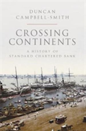 Crossing Continents - A History of Standard Chartered Bank