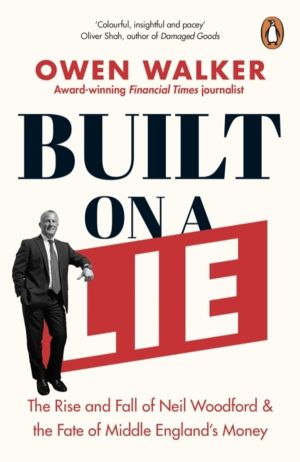 Built on a Lie - The Rise and Fall of Neil Woodford and the Fate of Middle