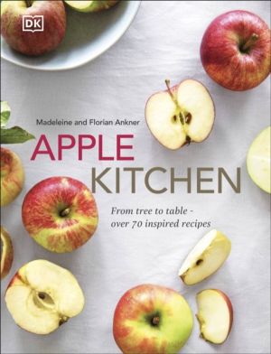 Apple Kitchen - From Tree to Table ÔÇô Over 70 Inspiring Recipes