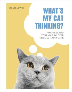 What's My Cat Thinking? - Understand Your Cat to Give Them a Happy Life