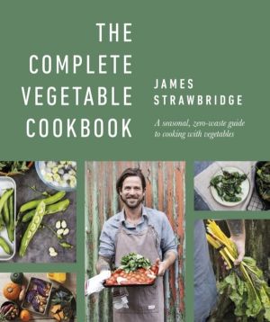 Complete Vegetable Cookbook - A Seasonal, Zero-waste Guide to Cooking with