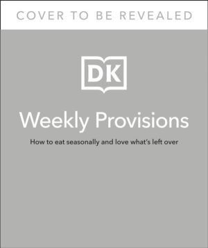 Weekly Provisions - How to Eat Seasonally and Love What's Left Over