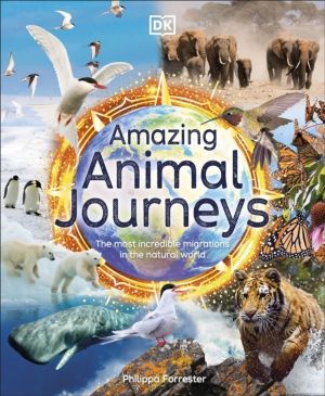 Amazing Animal Journeys - The Most Incredible Migrations in the Natural Wor